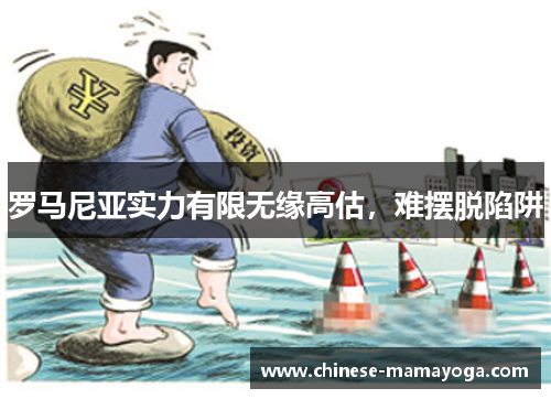 罗马尼亚实力有限无缘高估,难摆脱陷阱